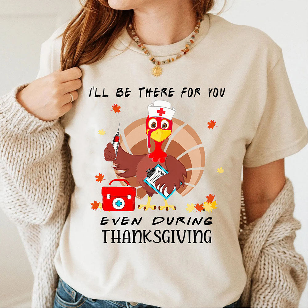 Nurse Gift - Nurse I'll be There for You even During Thanksgiving Turkey