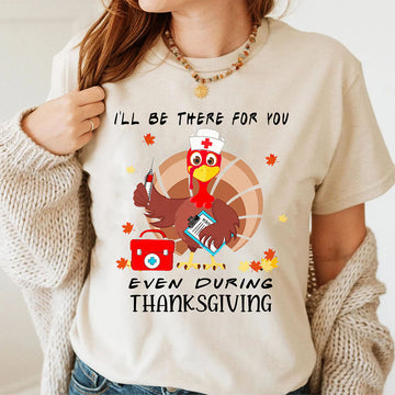 Nurse Gift - Nurse I'll be There for You even During Thanksgiving Turkey